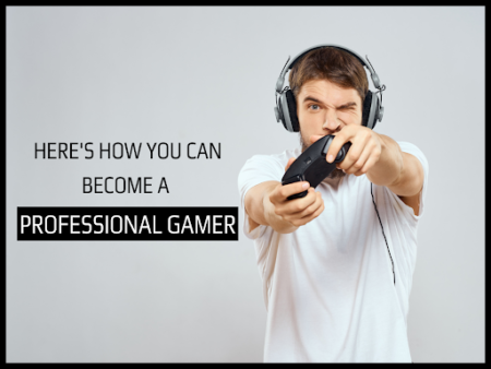 Here’s How You Can Become A Professional Gamer Here's How You Can Become A Professional Gamer